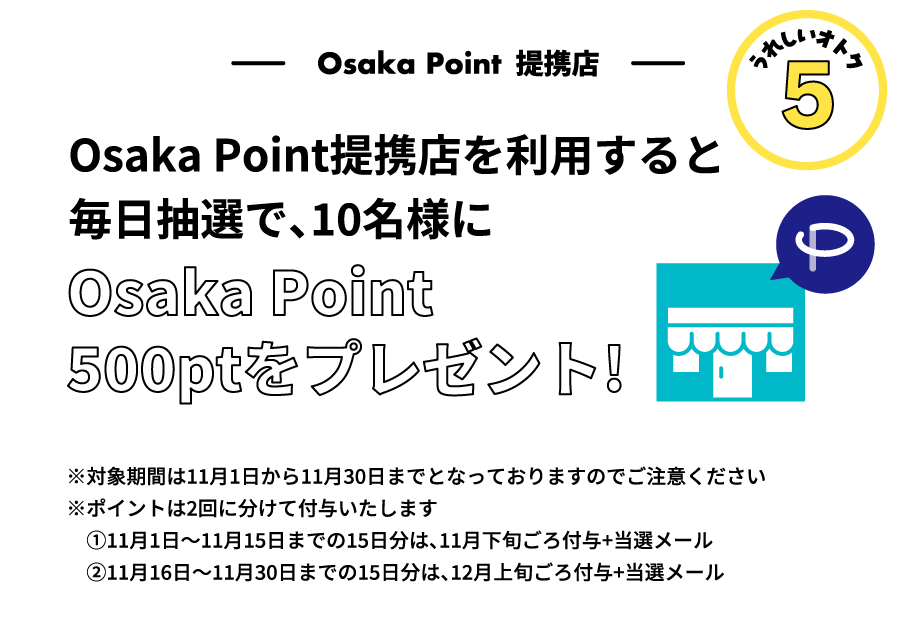 Osaka Point提携店を利用すると毎日抽選で、10名様にOsaka Point 500ptをプレゼント!
