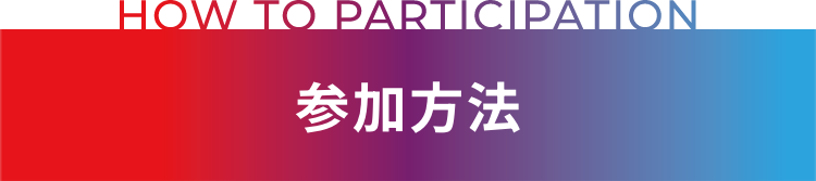 HOW TO PARTICIPATION 参加方法